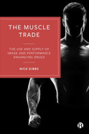 The Muscle Trade : The Use and Supply of Image and Performance Enhancing Drugs-9781529227949