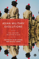 Asian Military Evolutions : Civil-Military Relations in Asia-9781529229318