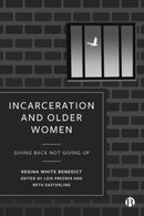 Incarceration and Older Women : Giving Back Not Giving Up-9781529231618
