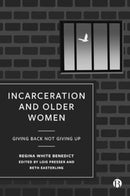 Incarceration and Older Women : Giving Back Not Giving Up-9781529231656