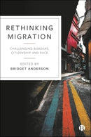 Rethinking Migration : Challenging Borders, Citizenship and Race-9781529234473