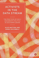 Activists in the Data Stream : The Practices of Daily Grassroots Politics in Southern Europe-9781529239638