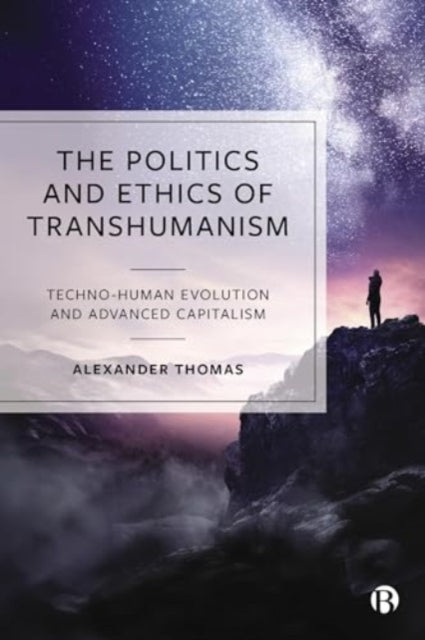Politics and Ethics of Transhumanism – Techno– Human Evolution and Advanced Capitalism