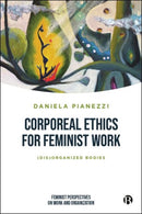 Corporeal Ethics for Feminist Work : (Dis)organized Bodies-9781529241518