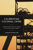 Calibrating Colonial Crime : Reparations and The Crime of Unjust Enrichment-9781529241822