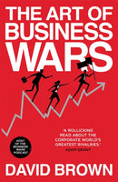 The Art of Business Wars : Battle-Tested Lessons for Leaders and Entrepreneurs from History's Greatest Rivalries-9781529307047