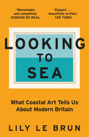 Looking to Sea : What Coastal Art Tells Us About Modern Britain-9781529309249