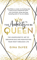 The Audacity To Be Queen : The Unapologetic Art of Dreaming Big and Manifesting Your Most Fabulous Life-9781529311884