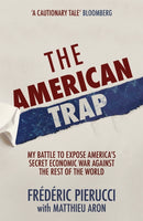 The American Trap : My battle to expose America's secret economic war against the rest of the world-9781529326871
