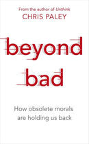 Beyond Bad : How obsolete morals are holding us back-9781529327090