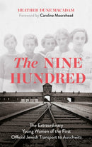 The Nine Hundred : The Extraordinary Young Women of the First Official Jewish Transport to Auschwitz-9781529329353