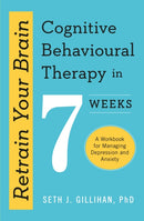Retrain Your Brain: Cognitive Behavioural Therapy in 7 Weeks : A Workbook for Managing Anxiety and Depression-9781529336467
