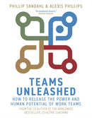 Teams Unleashed : How to Release the Power and Human Potential of Work Teams-9781529337044