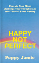 Happy Not Perfect : Upgrade Your Mind, Challenge Your Thoughts and Free Yourself From Anxiety-9781529339161