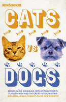 Cats vs Dogs : Misbehaving mammals, intellectual insects, flatulent fish and the great pet showdown-9781529339208
