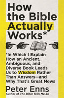 How the Bible Actually Works : In which I Explain how an Ancient, Ambiguous, and Diverse Book Leads us to Wisdom rather than Answers - and why that's Great News-9781529342857