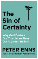The Sin of Certainty : Why God desires our trust more than our 'correct' beliefs-9781529343236