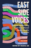 East Side Voices : Essays celebrating East and Southeast Asian identity in Britain-9781529344509