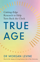 True Age : Cutting Edge Research to Help Turn Back the Clock-9781529344905