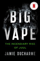 Big Vape: The Incendiary Rise of Juul : AS SEEN ON NETFLIX-9781529345827