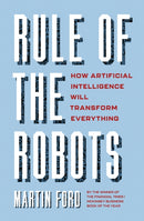 Rule of the Robots : How Artificial Intelligence Will Transform Everything-9781529345988