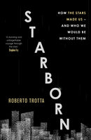 Starborn : How the Stars Made Us - and Who We Would Be Without Them-9781529346084