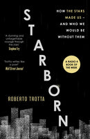 Starborn : How the Stars Made Us - and Who We Would Be Without Them-9781529346107