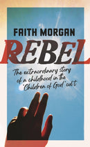 Rebel : The extraordinary story of a childhood in the 'Children of God' cult-9781529347593