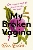 My Broken Vagina : One Woman's Quest to Fix Her Sex Life, and Yours-9781529347647