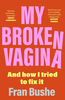 My Broken Vagina : One Woman's Quest to Fix Her Sex Life, and Yours-9781529347685