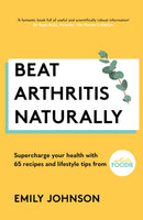 Beat Arthritis Naturally : Supercharge your health with 65 recipes and lifestyle tips from Arthritis Foodie-9781529347692