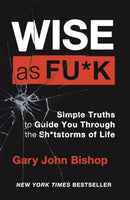 Wise as F*ck : Simple Truths to Guide You Through the Sh*tstorms in Life-9781529348057