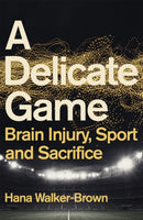 A Delicate Game : Brain Injury, Sport and Sacrifice - Sports Book Award Special Commendation-9781529348064