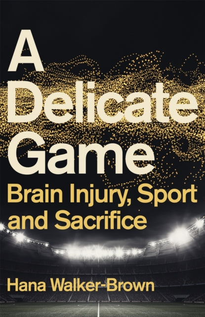A Delicate Game : Brain Injury, Sport and Sacrifice - Sports Book Award Special Commendation-9781529348064