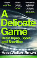 A Delicate Game : Brain Injury, Sport and Sacrifice - Sports Book Award Special Commendation-9781529348088