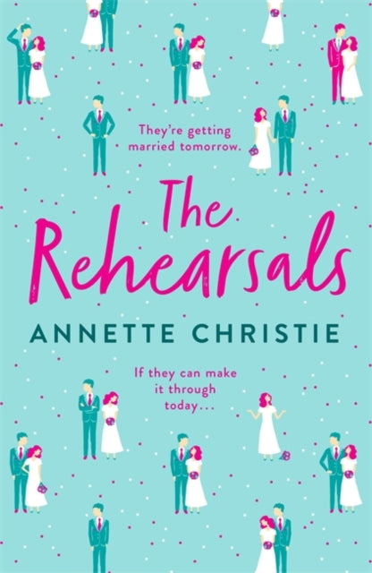 The Rehearsals : The wedding is tomorrow . . . if they can make it through today. An unforgettable romantic comedy-9781529348750