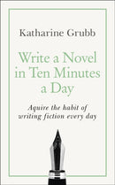 Write a Novel in 10 Minutes a Day : Acquire the habit of writing fiction every day-9781529352474