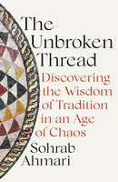The Unbroken Thread : Discovering the Wisdom of Tradition in an Age of Chaos-9781529364507