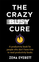 The Crazy Busy Cure *BUSINESS BOOK AWARDS WINNER 2022* : A productivity book for people with no time for productivity books-9781529367089
