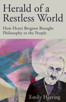 Herald of a Restless World : How Henri Bergson Brought Philosophy to the People-9781529371918