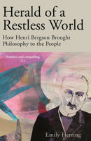 Herald of a Restless World : How Henri Bergson Brought Philosophy to the People-9781529371932
