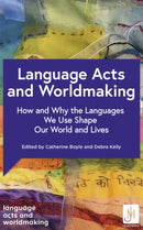 Language Acts and Worldmaking : How and Why the Languages We Use Shape Our World and Our Lives-9781529372304