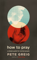 How to Pray : A Simple Guide for Normal People-9781529374926