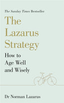 The Lazarus Strategy : How to Age Well and Wisely-9781529375206