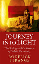 Journey into Light : The Challenge and Enchantment of Catholic Christianity-9781529380002
