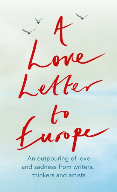 A Love Letter to Europe : An outpouring of sadness and hope - Mary Beard, Shami Chakrabati, Sebastian Faulks, Neil Gaiman, Ruth Jones, J.K. Rowling, Sandi Toksvig and others-9781529381115