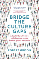 Bridge the Culture Gaps : A toolkit for effective collaboration in the diverse, global workplace-9781529382150
