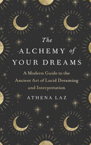 The Alchemy of Your Dreams : A Modern Guide to the Ancient Art of Lucid Dreaming and Interpretation-9781529382464