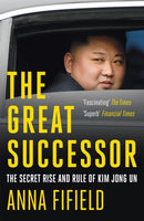The Great Successor : The Secret Rise and Rule of Kim Jong Un-9781529387254