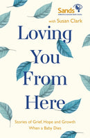 Loving You From Here : Stories of Grief, Hope and Growth When a Baby Dies-9781529387742